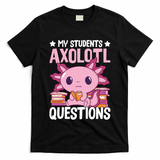 Axolotl Lover Teacher - My Students Axolotl Questions  T-Shirt
