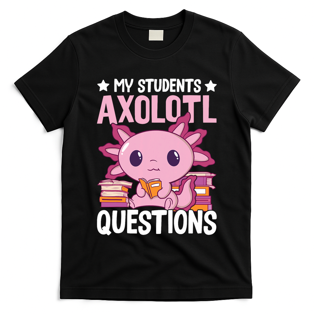Axolotl Lover Teacher - My Students Axolotl Questions  T-Shirt