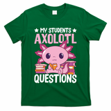Axolotl Lover Teacher - My Students Axolotl Questions  T-Shirt