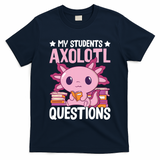 Axolotl Lover Teacher - My Students Axolotl Questions  T-Shirt