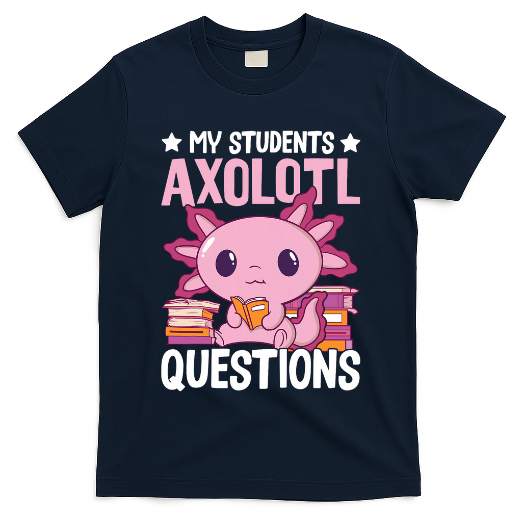 Axolotl Lover Teacher - My Students Axolotl Questions  T-Shirt