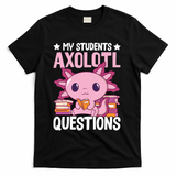Axolotl Lover Teacher - My Students Axolotl Questions  T-Shirt - Black