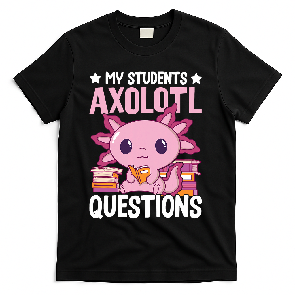 Axolotl Lover Teacher - My Students Axolotl Questions  T-Shirt - Black