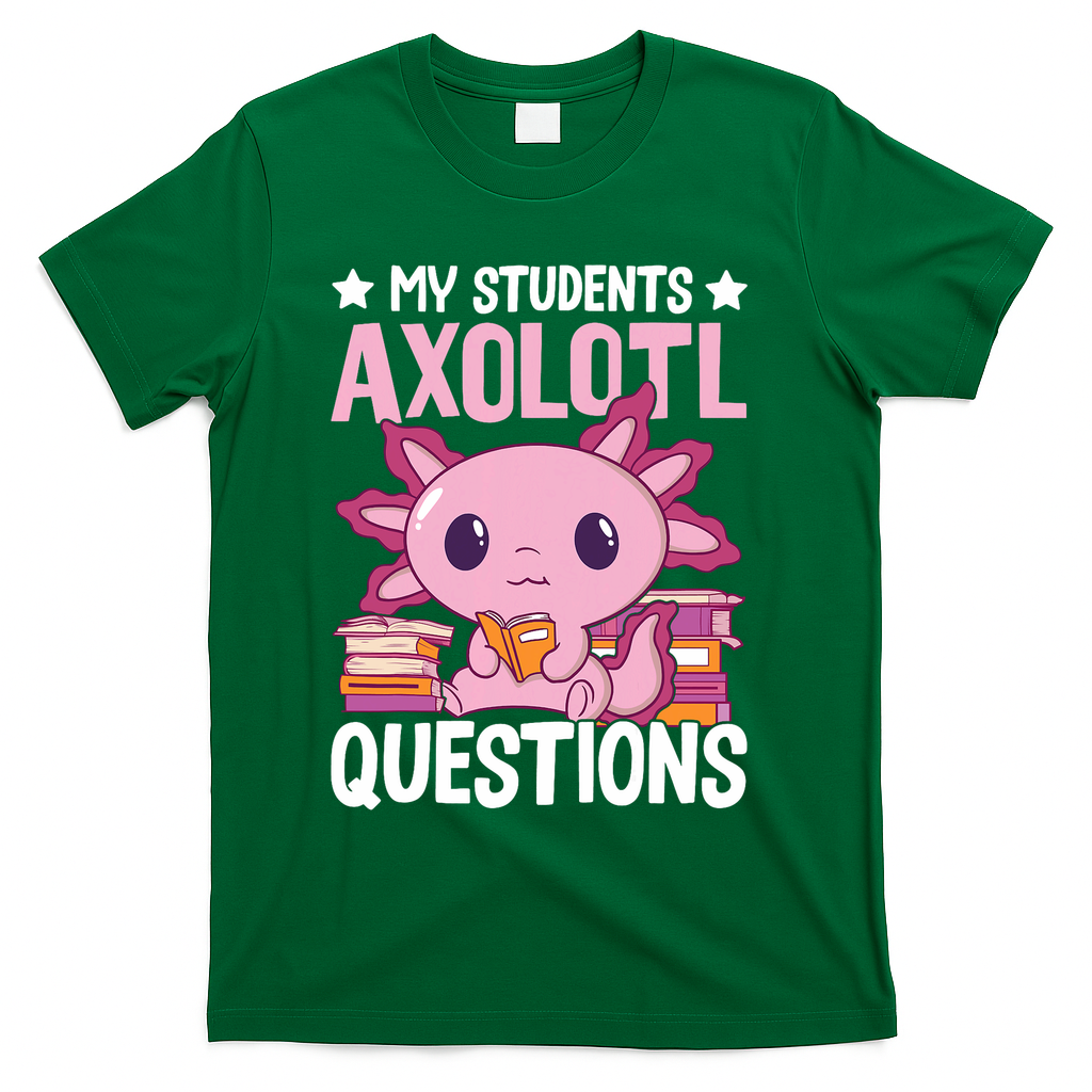Axolotl Lover Teacher - My Students Axolotl Questions  T-Shirt - Green