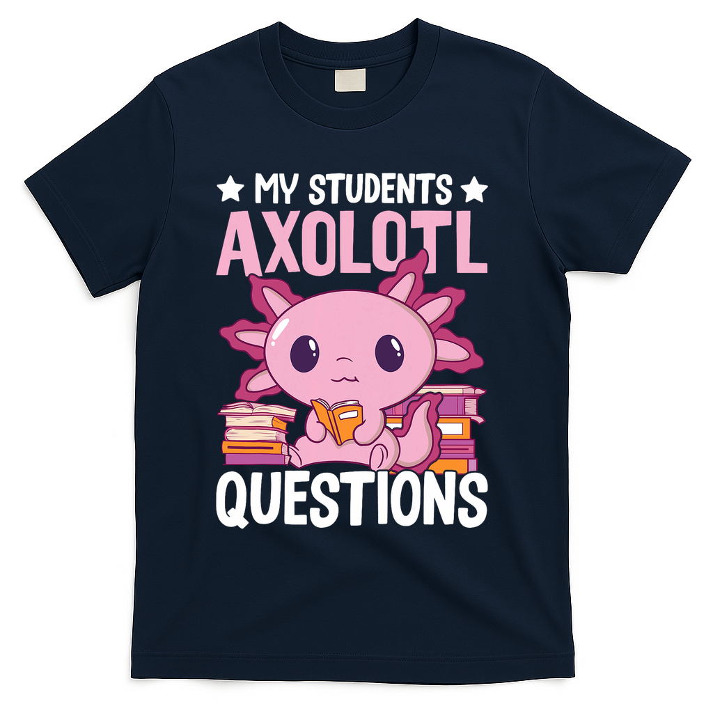 Axolotl Lover Teacher - My Students Axolotl Questions  T-Shirt - Navy