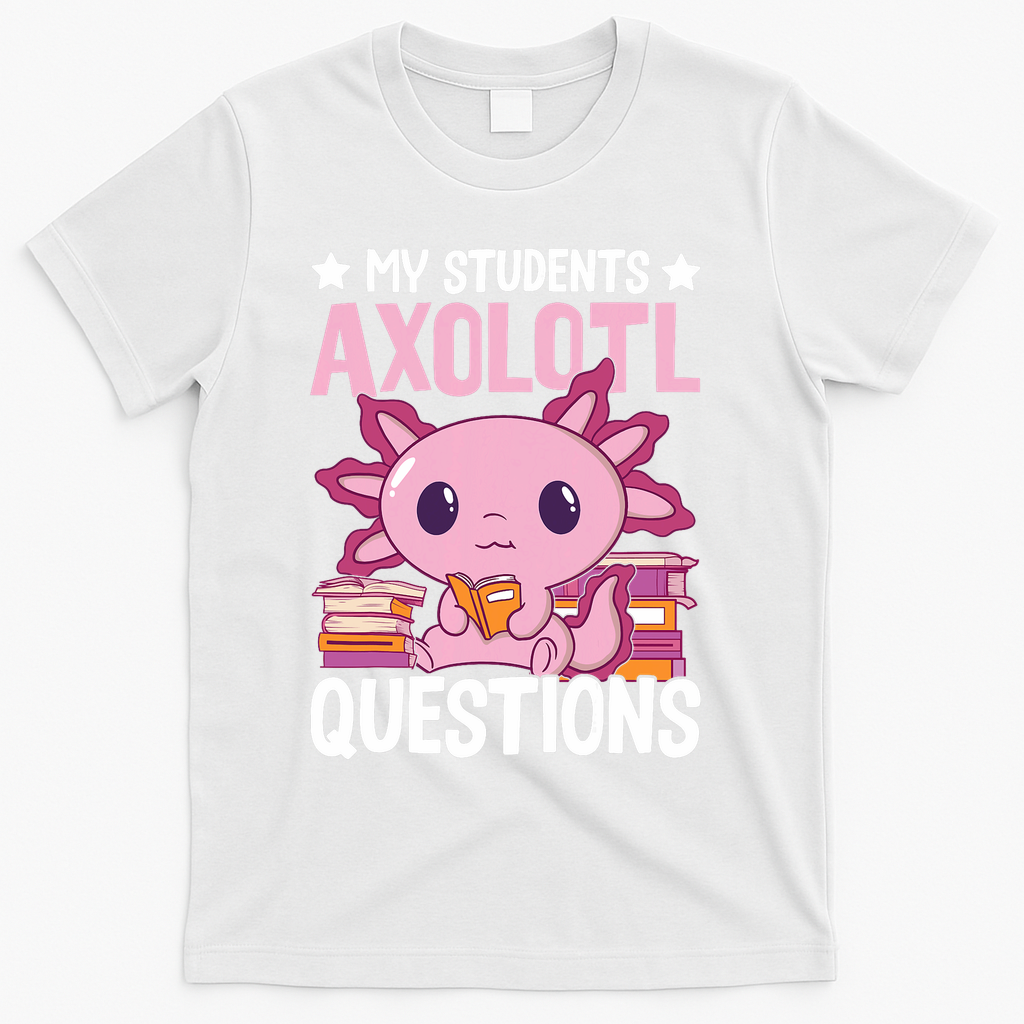Axolotl Lover Teacher - My Students Axolotl Questions  T-Shirt - White