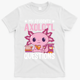 Axolotl Lover Teacher - My Students Axolotl Questions  T-Shirt - White