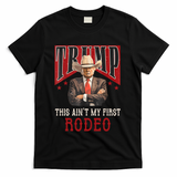 AinT My First Rodeo Donald Trump Western Cowboy T-Shirt - Black