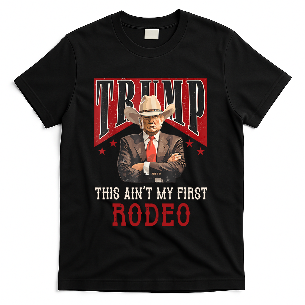 AinT My First Rodeo Donald Trump Western Cowboy T-Shirt - Black