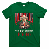 AinT My First Rodeo Donald Trump Western Cowboy T-Shirt - Green