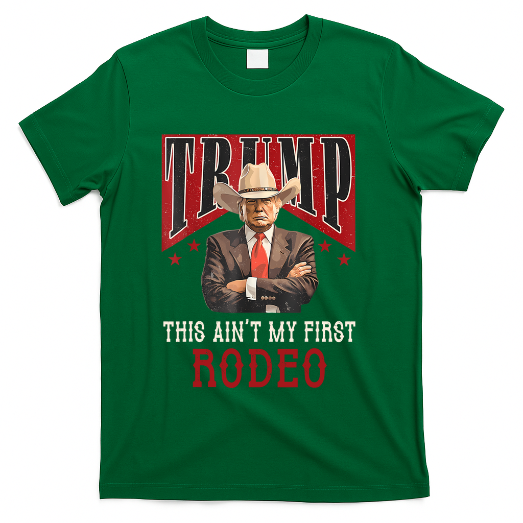 AinT My First Rodeo Donald Trump Western Cowboy T-Shirt - Green