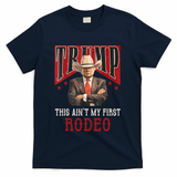 AinT My First Rodeo Donald Trump Western Cowboy T-Shirt - Navy