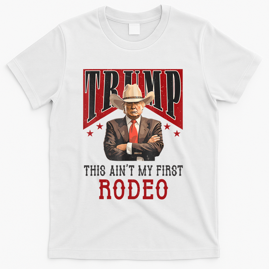 AinT My First Rodeo Donald Trump Western Cowboy T-Shirt - White