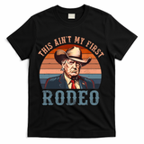 Aint My First Rodeo Western Cowboy Funny Trump T-Shirt - Black