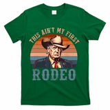 Aint My First Rodeo Western Cowboy Funny Trump T-Shirt - Green