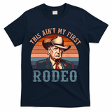 Aint My First Rodeo Western Cowboy Funny Trump T-Shirt - Navy