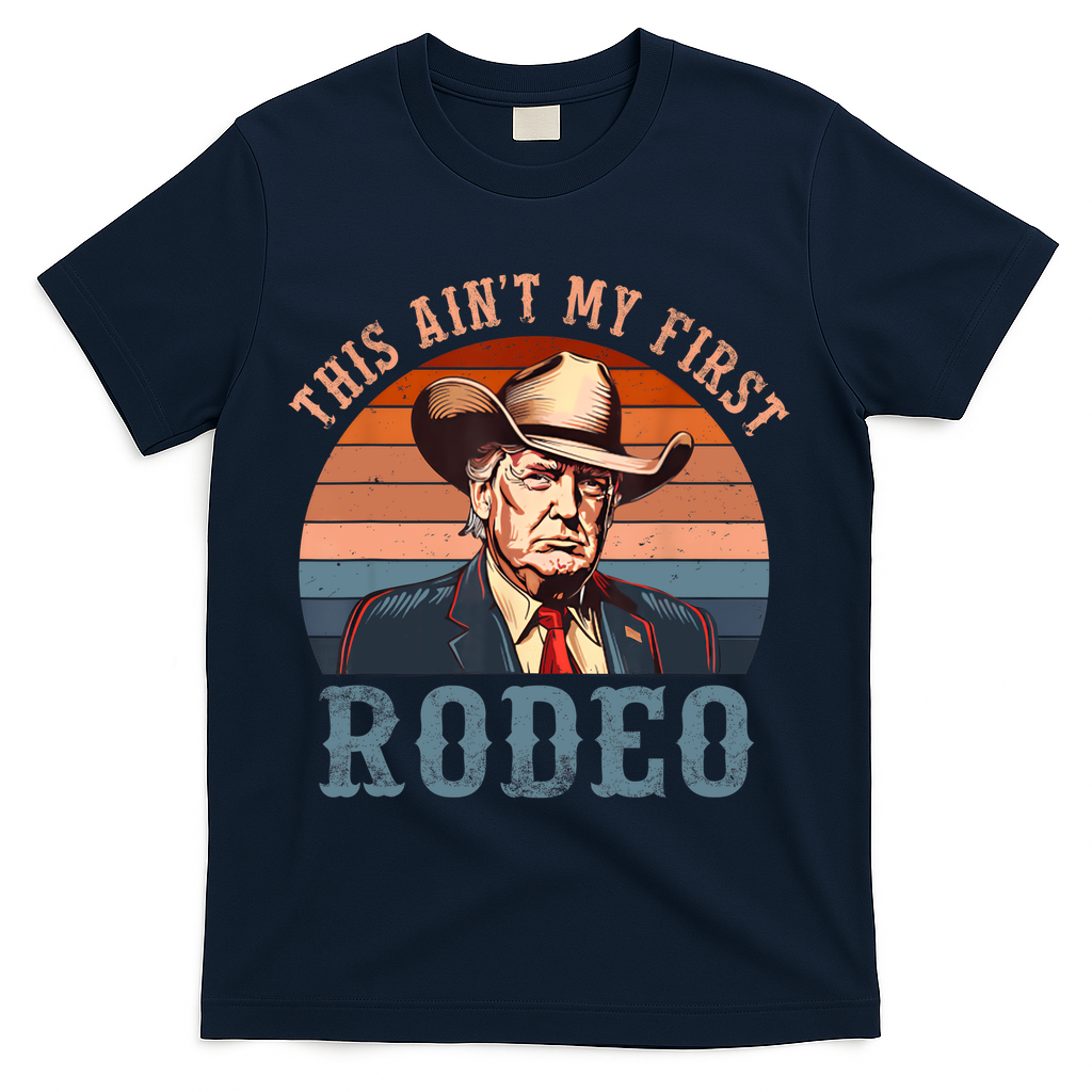 Aint My First Rodeo Western Cowboy Funny Trump T-Shirt - Navy