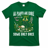 All Plants Are Edible Some Only Once T-Shirt - Green