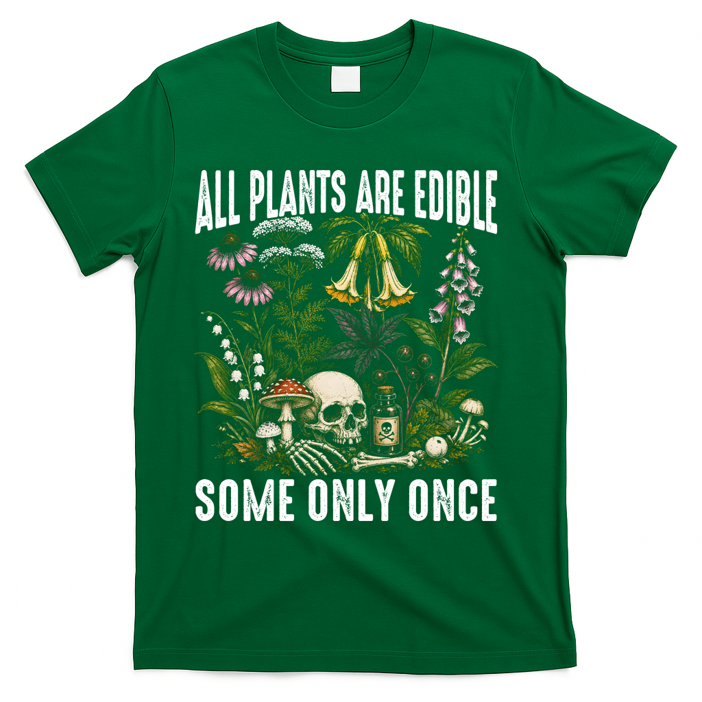 All Plants Are Edible Some Only Once T-Shirt - Green