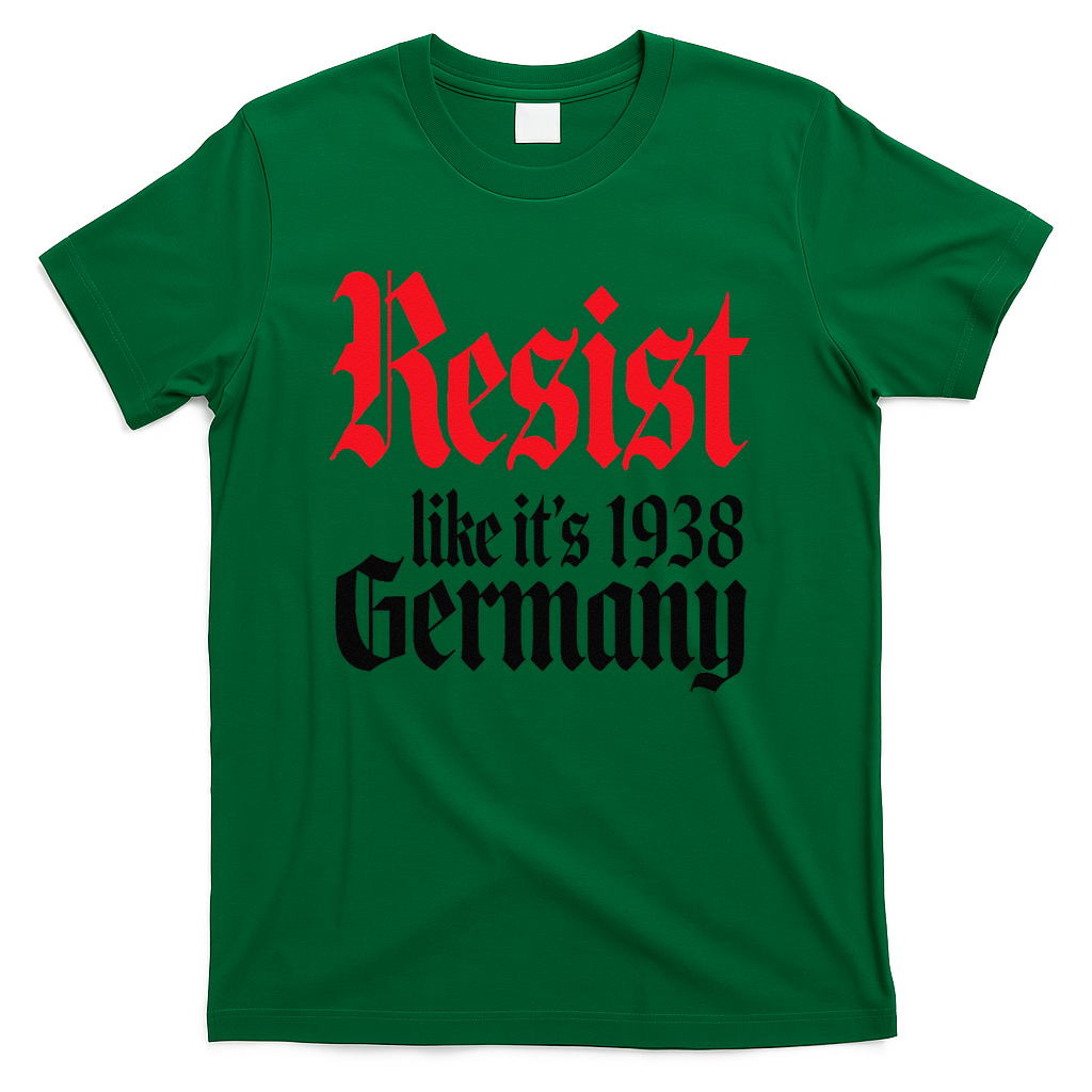 Anti-Trump Resist Its Like Germany 1938 Activist Protest T-Shirt - Green