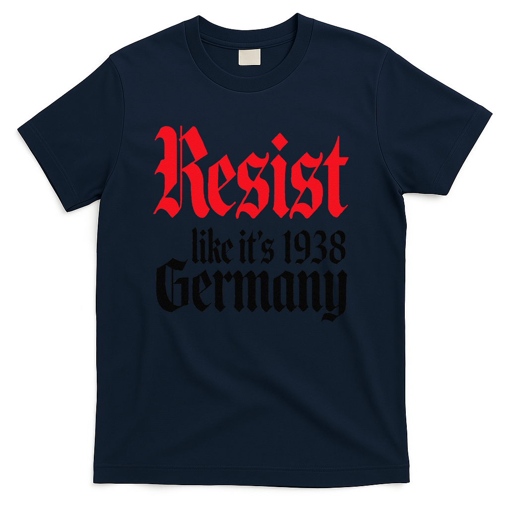 Anti-Trump Resist Its Like Germany 1938 Activist Protest T-Shirt - Navy