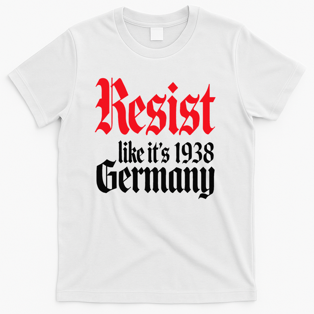 Anti-Trump Resist Its Like Germany 1938 Activist Protest T-Shirt - White
