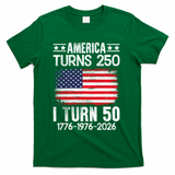America Turns 250 I Turn 50 1976 50th Birthday T-Shirt - Green
