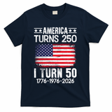 America Turns 250 I Turn 50 1976 50th Birthday T-Shirt - Navy