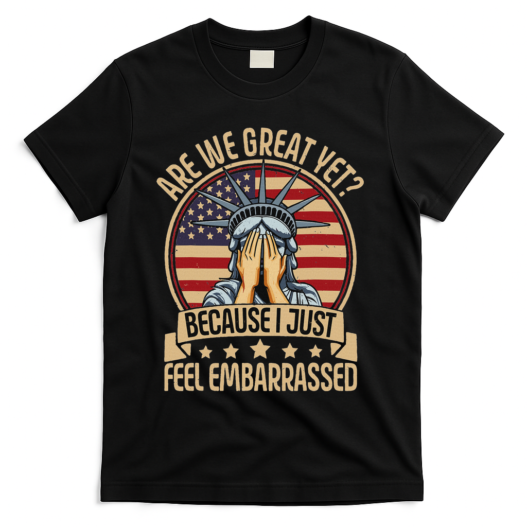 Anti Trump Are We Great Yet Cause I Just Feel Embarrassed T-Shirt - Black