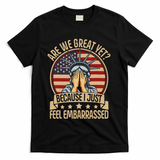 Anti Trump Are We Great Yet Cause I Just Feel Embarrassed T-Shirt - Black