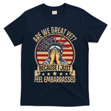 Anti Trump Are We Great Yet Cause I Just Feel Embarrassed T-Shirt - Navy