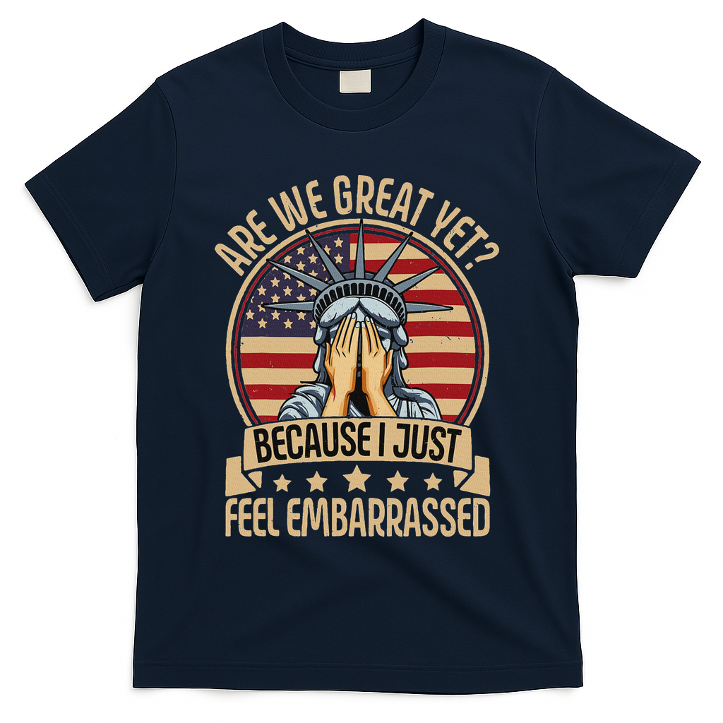 Anti Trump Are We Great Yet Cause I Just Feel Embarrassed T-Shirt - Navy