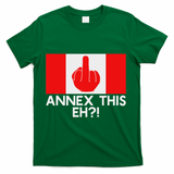 Annex This Eh! Pro Canada Flag For Anti Trump Canadian T-Shirt - Green