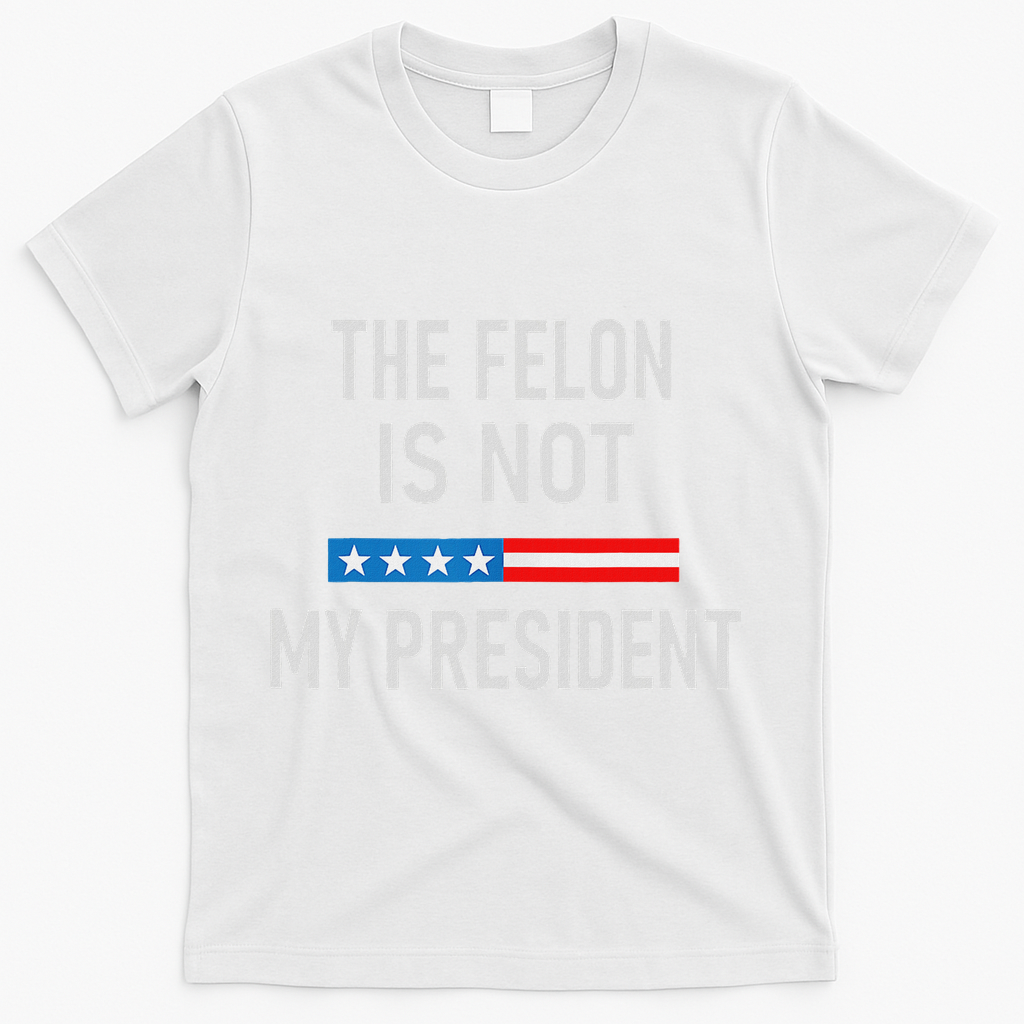 Anti Trump Felon Not My President T-Shirt - White