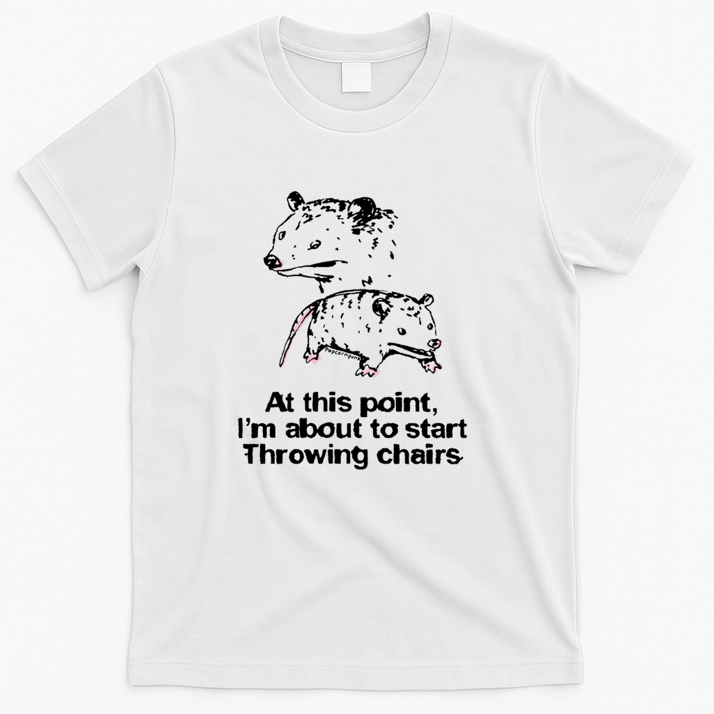 At this point I'm about to start throwing chairs opossum - White