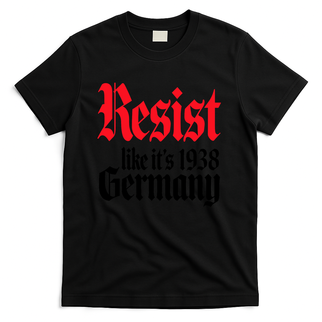 Anti Trump Resist It's Like Germany 1938 Activist Protest T-Shirt - Black