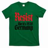 Anti Trump Resist It's Like Germany 1938 Activist Protest T-Shirt - Green