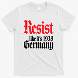 Anti Trump Resist It's Like Germany 1938 Activist Protest T-Shirt - White