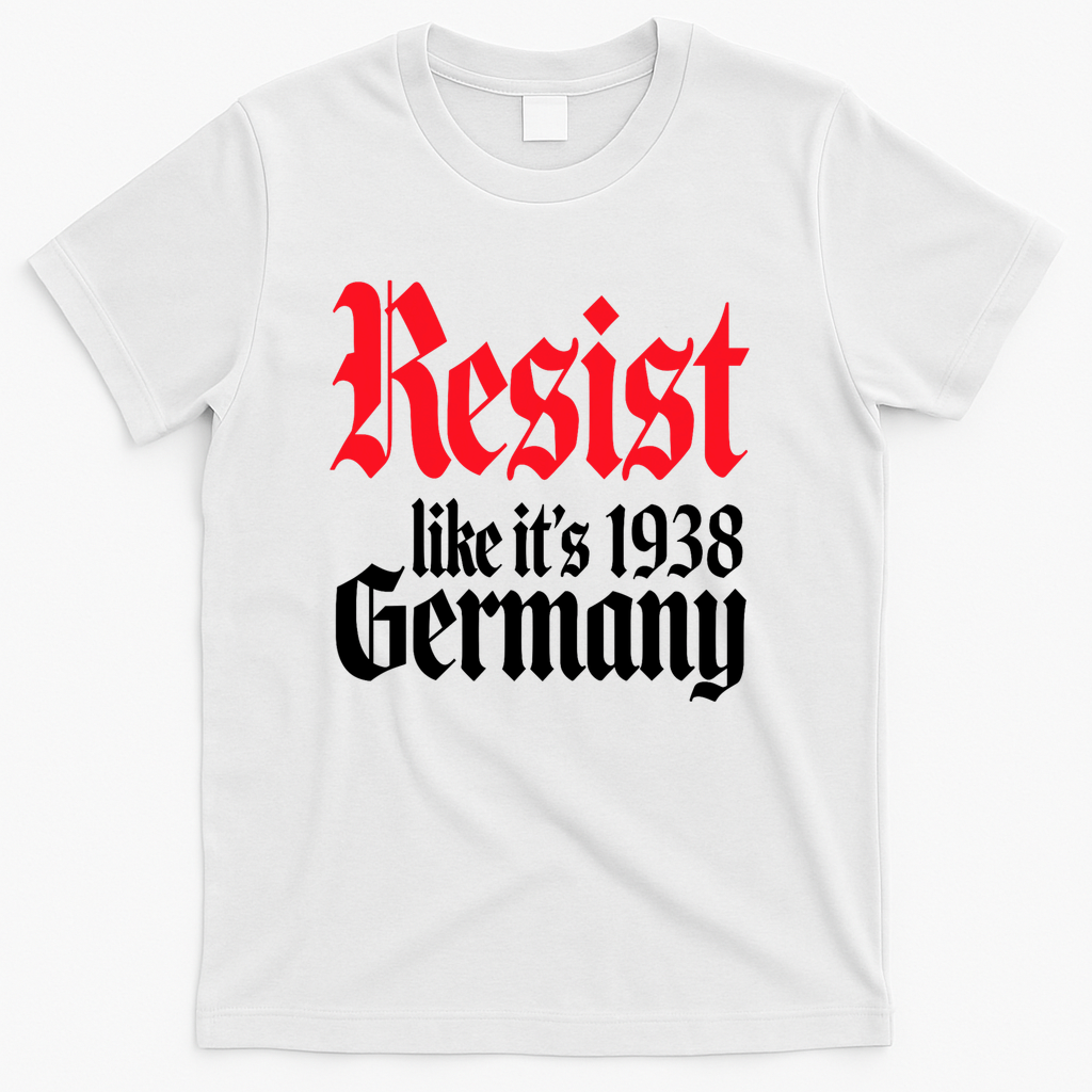 Anti Trump Resist It's Like Germany 1938 Activist Protest T-Shirt - White