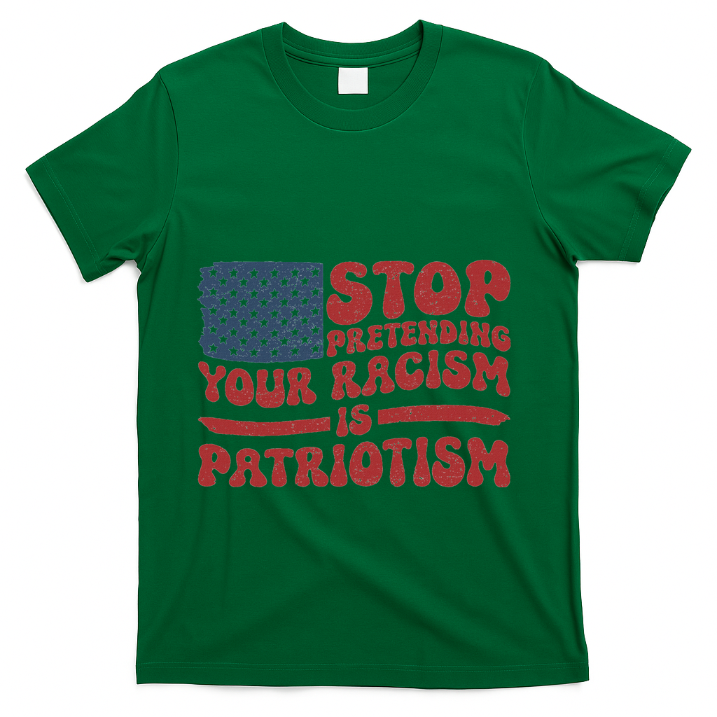 Anti Trump Stop Pretending Your Racism Is Patriotism T-Shirt - Green