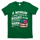 A Woman Cannot Survive On Books Alone She Also Needs Yarn T-Shirt - Green