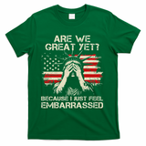 Are We Great Yet Cause I Just Feel Embarrassed Anti Trump T-Shirt - Green