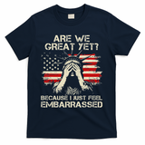 Are We Great Yet Cause I Just Feel Embarrassed Anti Trump T-Shirt - Navy