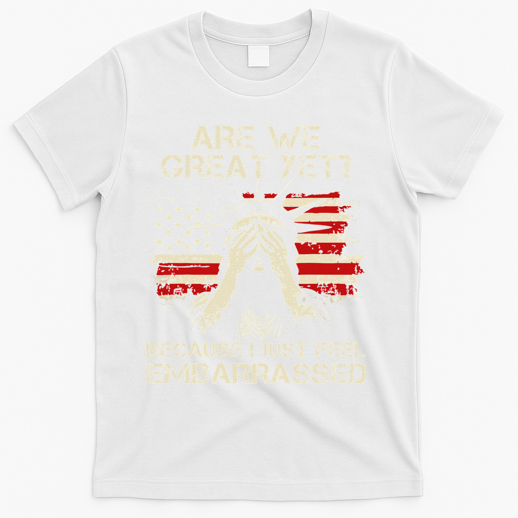 Are We Great Yet Cause I Just Feel Embarrassed Anti Trump T-Shirt - White