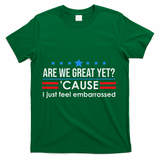 Are We Great Ye I Just Feel Embarrassed Anti Trump T-Shirt - Green