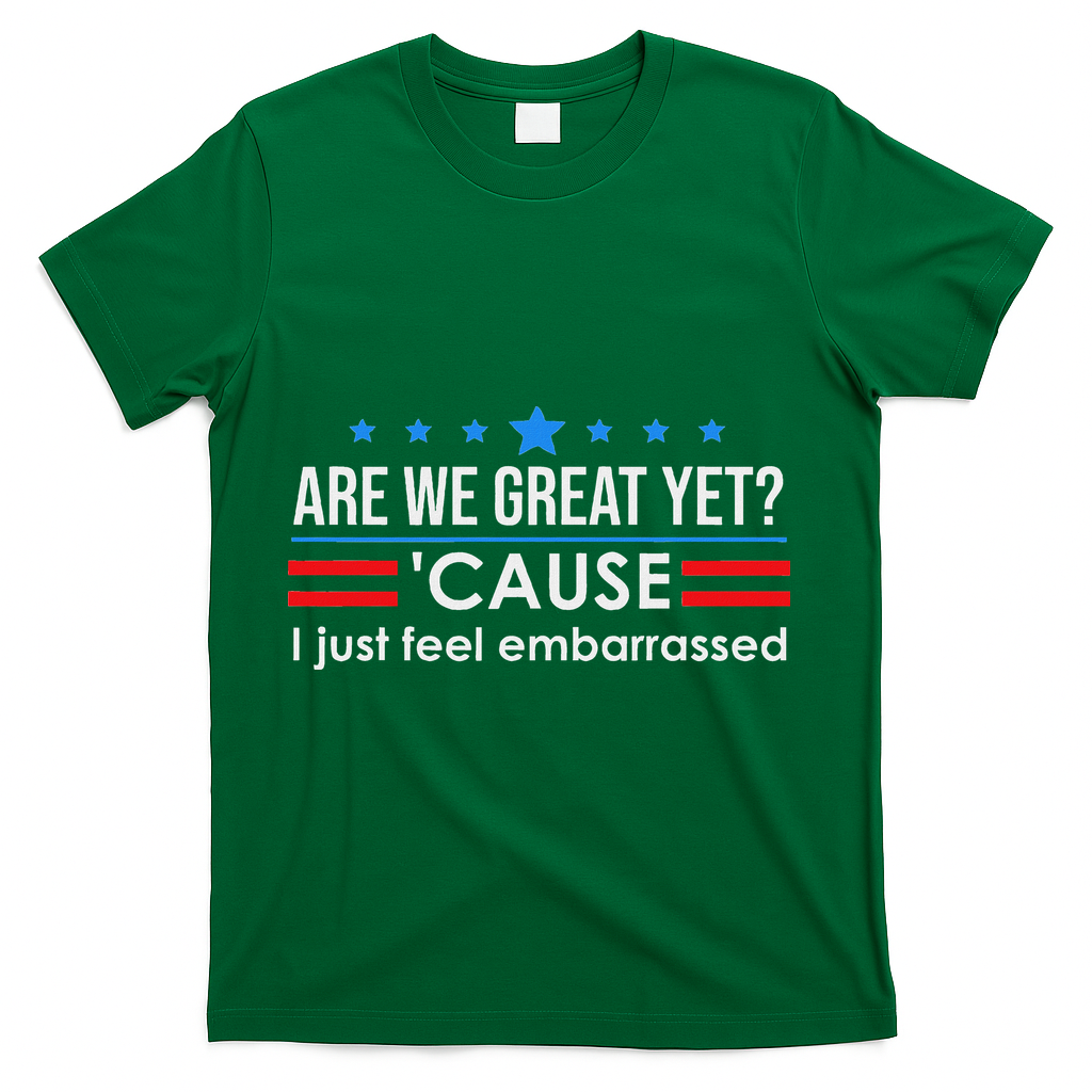 Are We Great Ye I Just Feel Embarrassed Anti Trump T-Shirt - Green