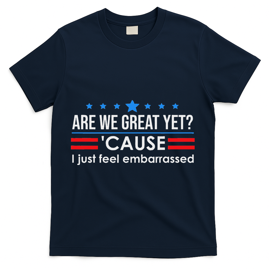 Are We Great Ye I Just Feel Embarrassed Anti Trump T-Shirt - Navy