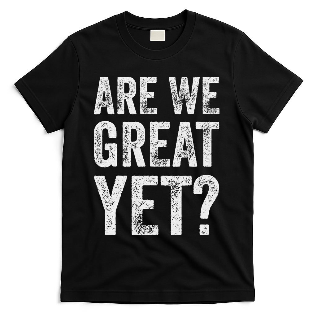 Are We Great Yet Funny Anti Trump T-Shirt - Black