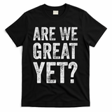 Are We Great Yet Funny Anti Trump T-Shirt - Black