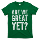 Are We Great Yet Funny Anti Trump T-Shirt - Green